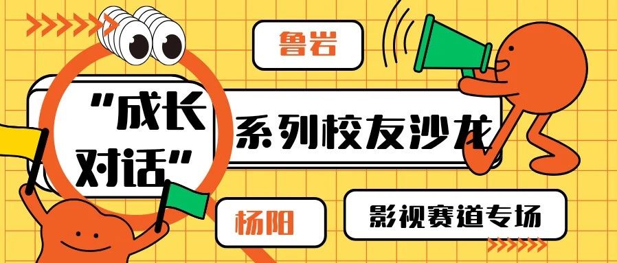 活动报名｜“成长对话”系列校友沙龙：鲁岩、杨阳——影视赛道创新创业的「避坑指南」与「破局思路」
