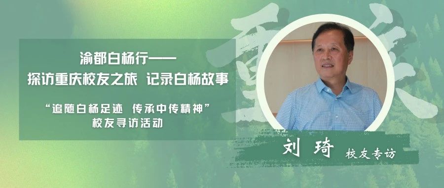 校友专访｜渝都白杨行·刘琦校友专访——核桃林下人识我，风雨岁月忆白杨