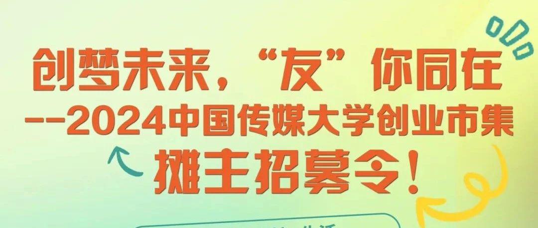 创梦未来，“友”你同在 ·2024中国传媒大学创业市集摊主招募开始啦！