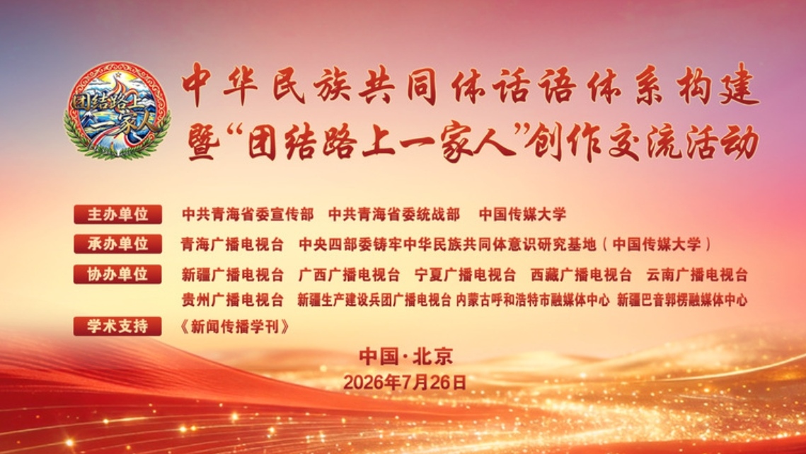  八省区主流媒体共议中华民族共同体故事创新传播｜“团结路上一家人”创作交流活动在中国传媒大学举行