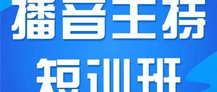 招生简章 | 2026年中国传媒大学播音主持艺术短训班（第一期）正在招生
