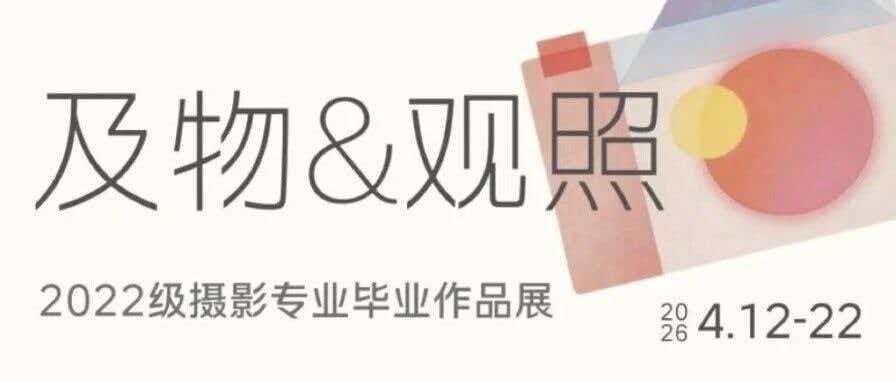 白杨资讯丨西配毕业展：戏剧影视学院2022级摄影专业《及物&观照》毕业展览预告