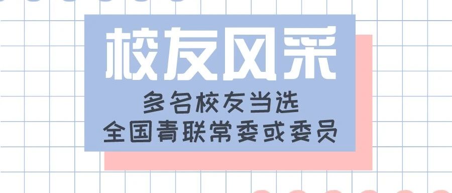 校友风采｜多名校友当选全国青联常委或委员