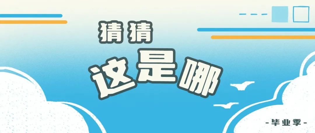 毕业季｜“猜猜这是哪？”——一起探寻记忆中的中传校园