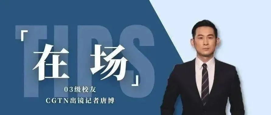 在场 | 03级校友、CGTN出镜记者唐博：守住热爱与信念，他说，记者是这个世界上最有趣的工作之一