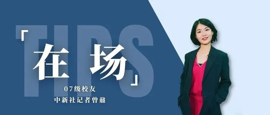 在场 | 07级校友、中新社记者曾鼐：执客观之笔，怀赤子之心，时刻行走在路上