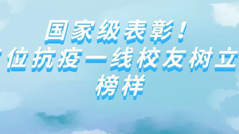 国家级表彰！三位抗疫一线校友树立了榜样